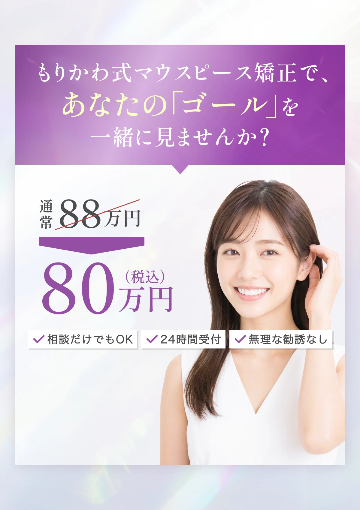 もりかわ式マウスピース矯正で、あなたの「ゴール」を一緒に見ませんか? 通常88万円→80万円(税込)。相談だけでもOK・24時間受付・無理な勧誘なし