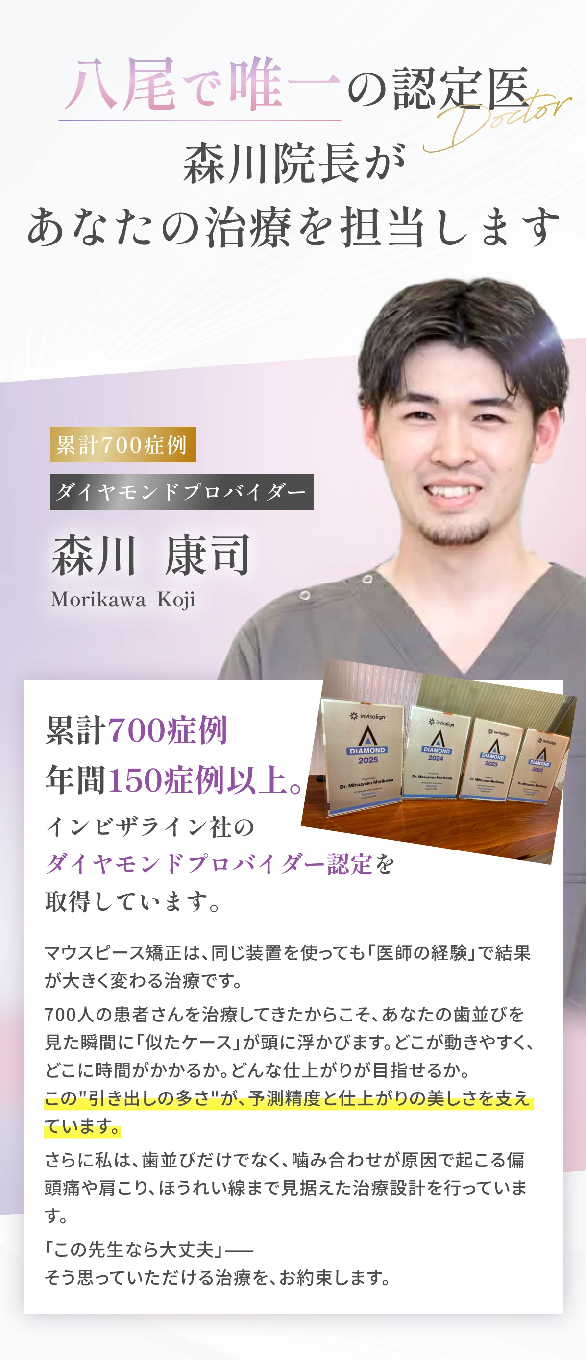 八尾で唯一の認定医・森川院長があなたの治療を担当。累計700症例・年間150症例以上、インビザライン社のダイヤモンドプロバイダー認定を取得